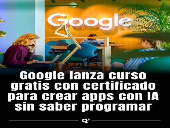 GOOGLE LANZA CURSO GRATIS CON CERTIFICADO PARA CREAR APPS CON IA SIN SABER PROGRAMAR